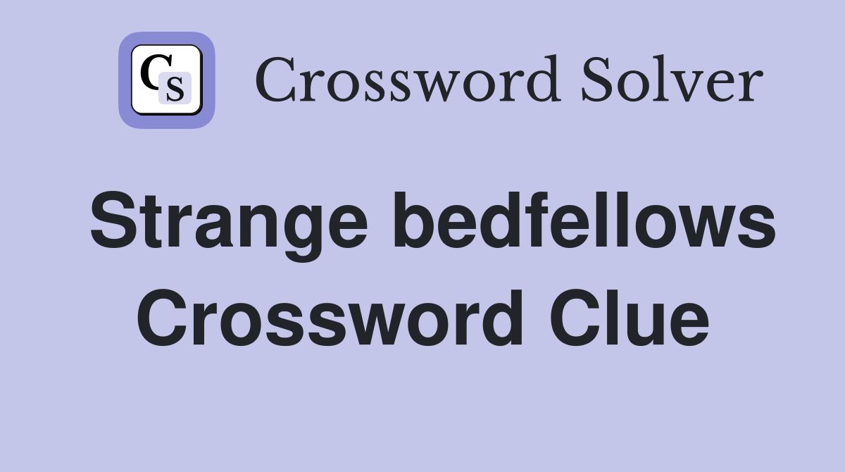 Strange bedfellows Crossword Clue