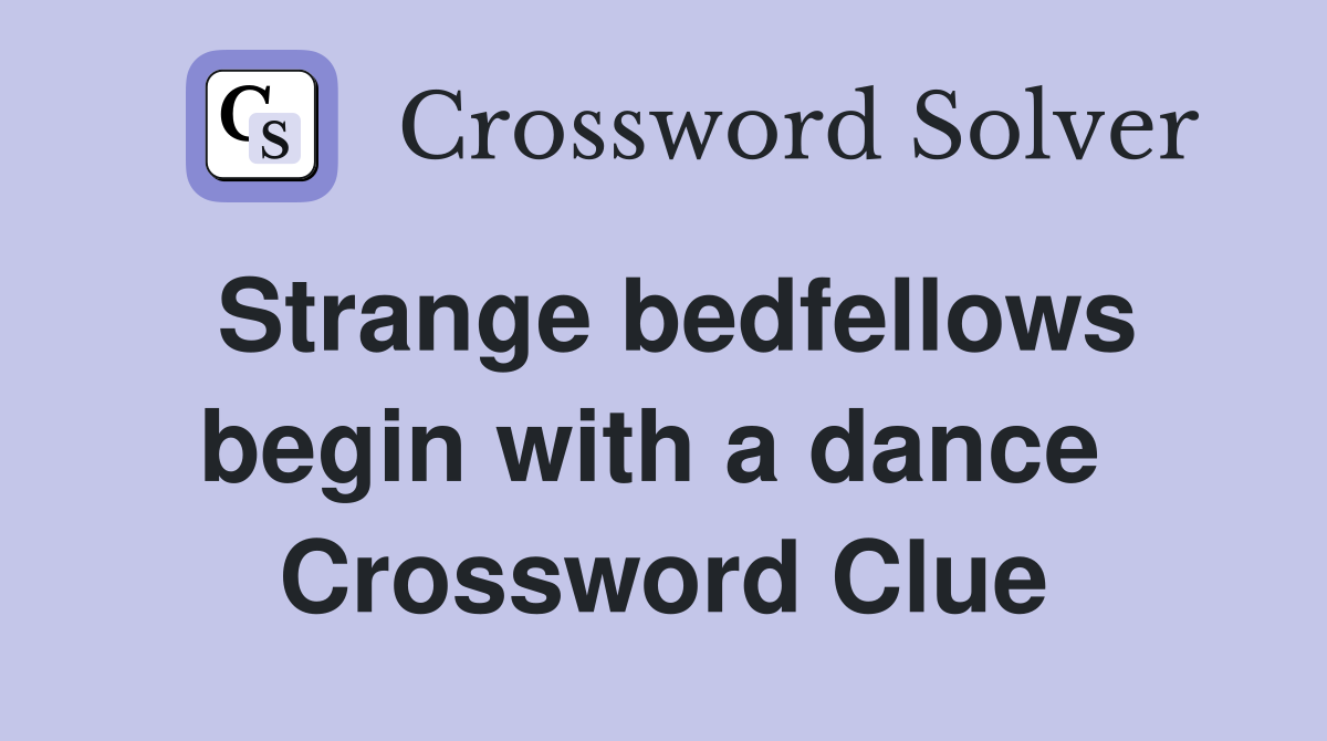 Strange bedfellows begin with a dance  Crossword Clue