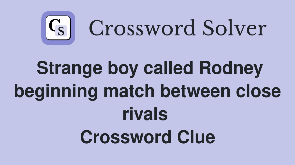 Strange boy called Rodney beginning match between close rivals  Crossword Clue