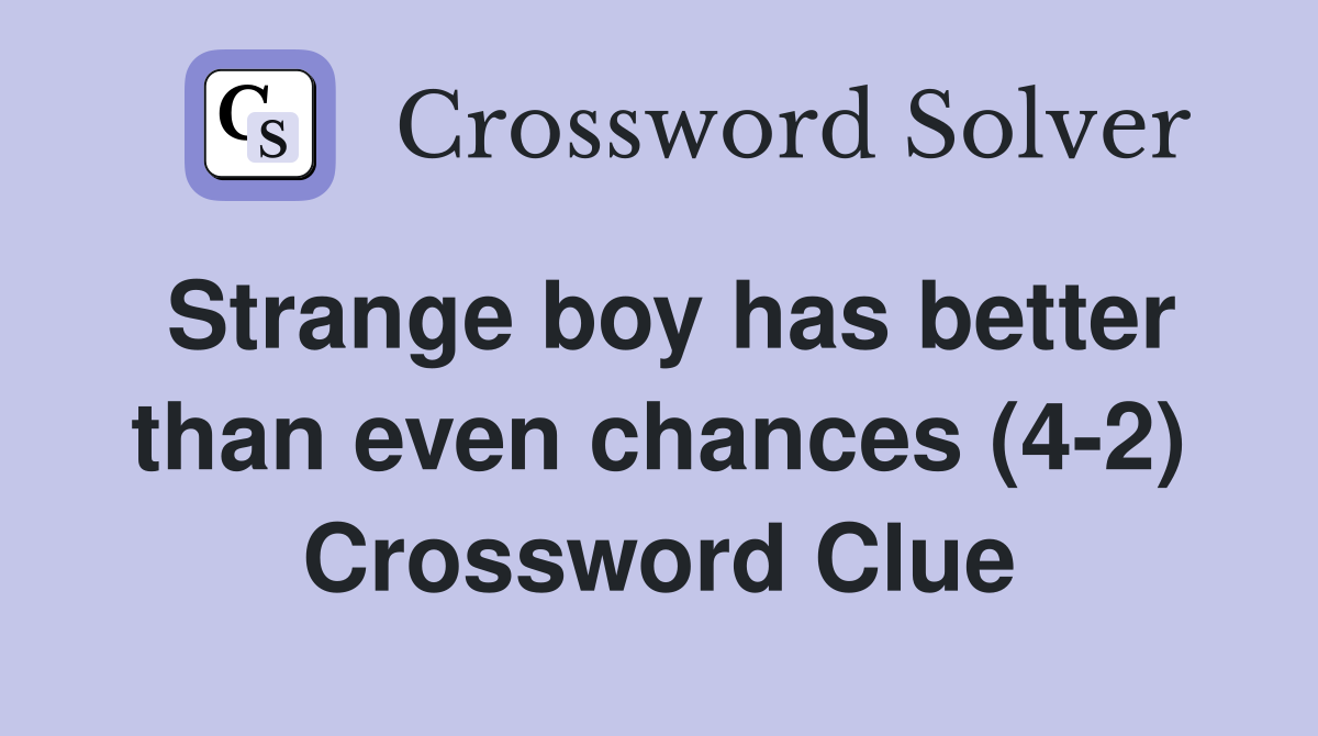 Strange boy has better than even chances (4-2) Crossword Clue