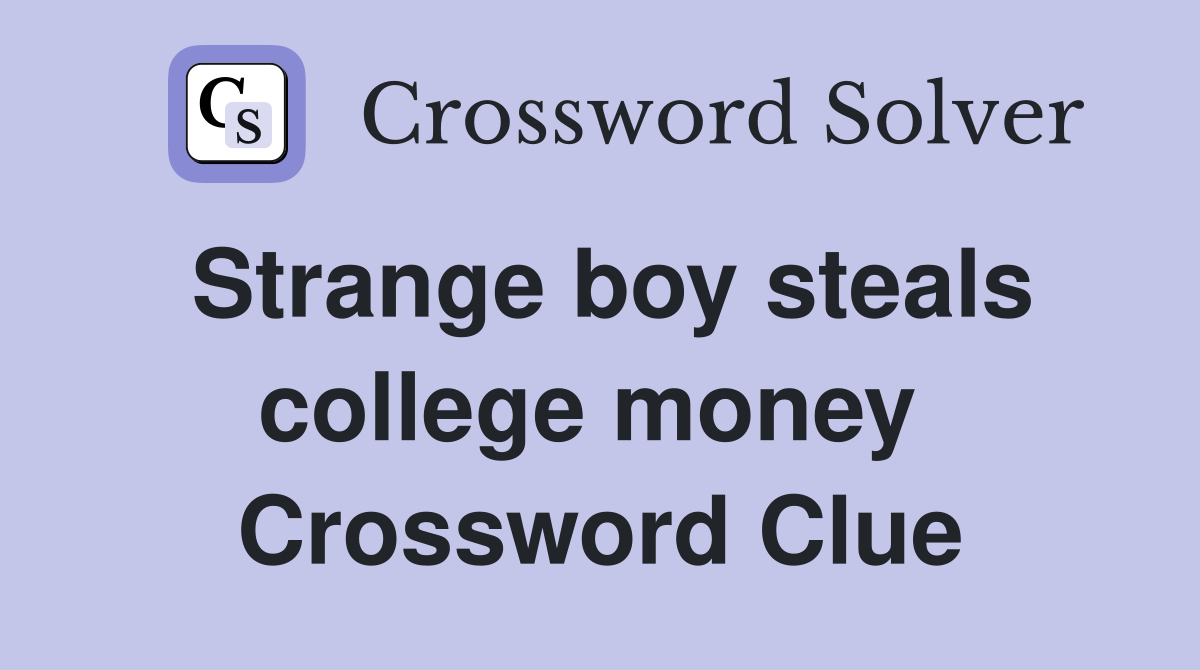 Strange boy steals college money  Crossword Clue