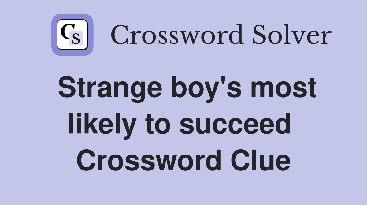 Strange boy's most likely to succeed  Crossword Clue