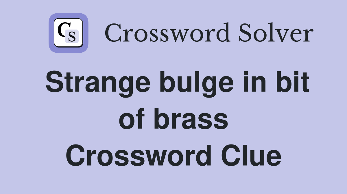 Strange bulge in bit of brass Crossword Clue
