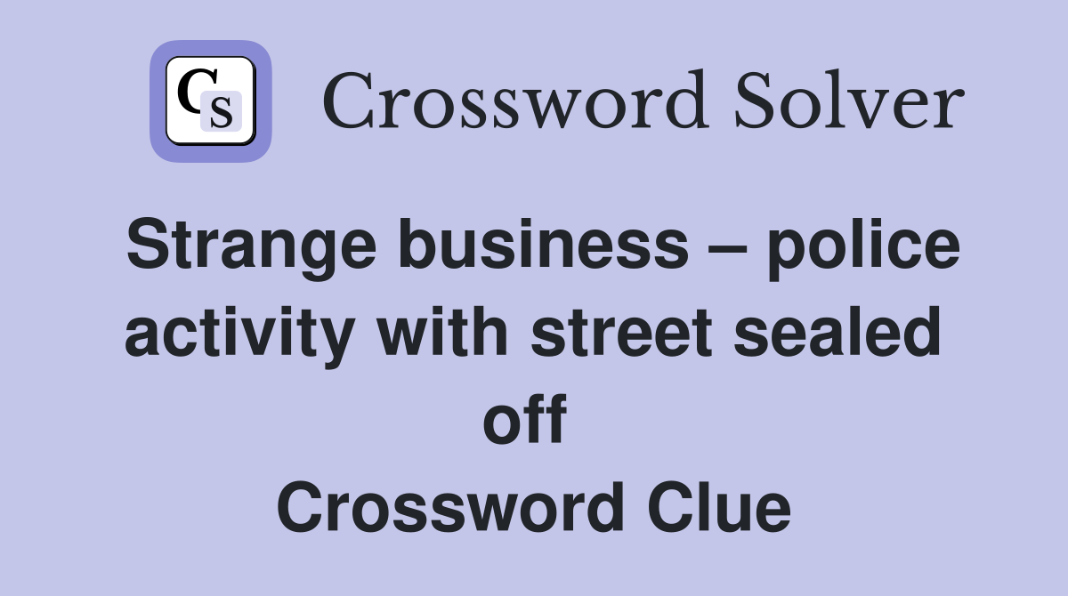 Strange business – police activity with street sealed off  Crossword Clue