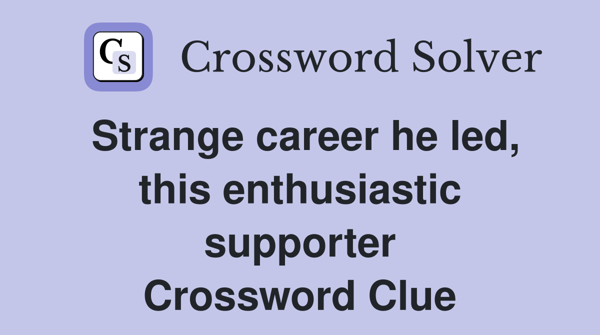 Strange career he led, this enthusiastic supporter Crossword Clue