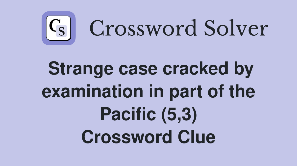 Strange case cracked by examination in part of the Pacific (5,3) Crossword Clue