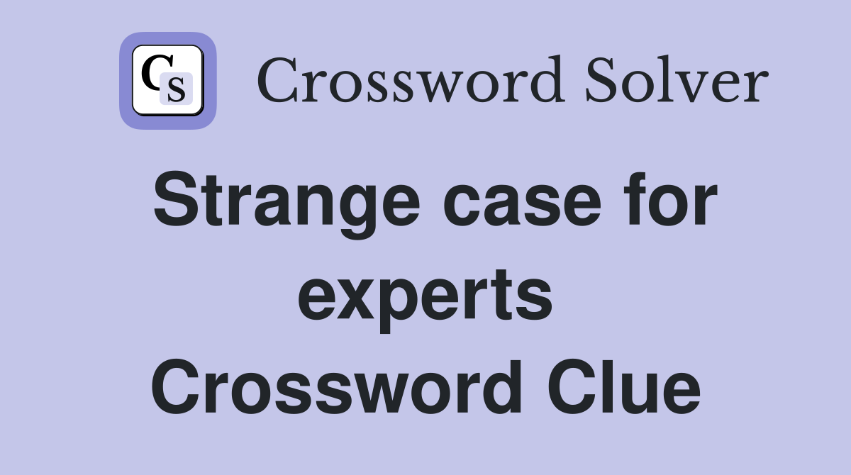 Strange case for experts Crossword Clue