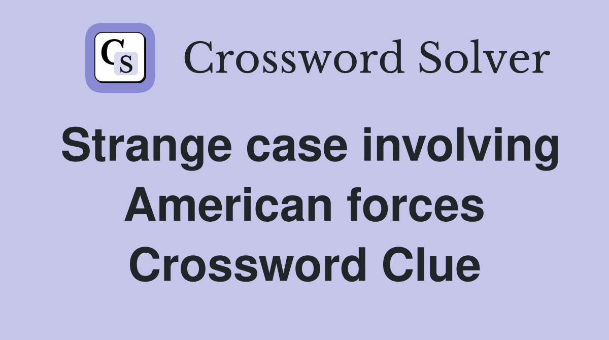 Strange case involving American forces Crossword Clue