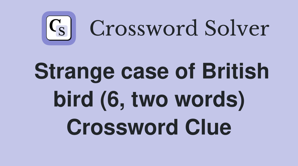 Strange case of British bird (6, two words) Crossword Clue