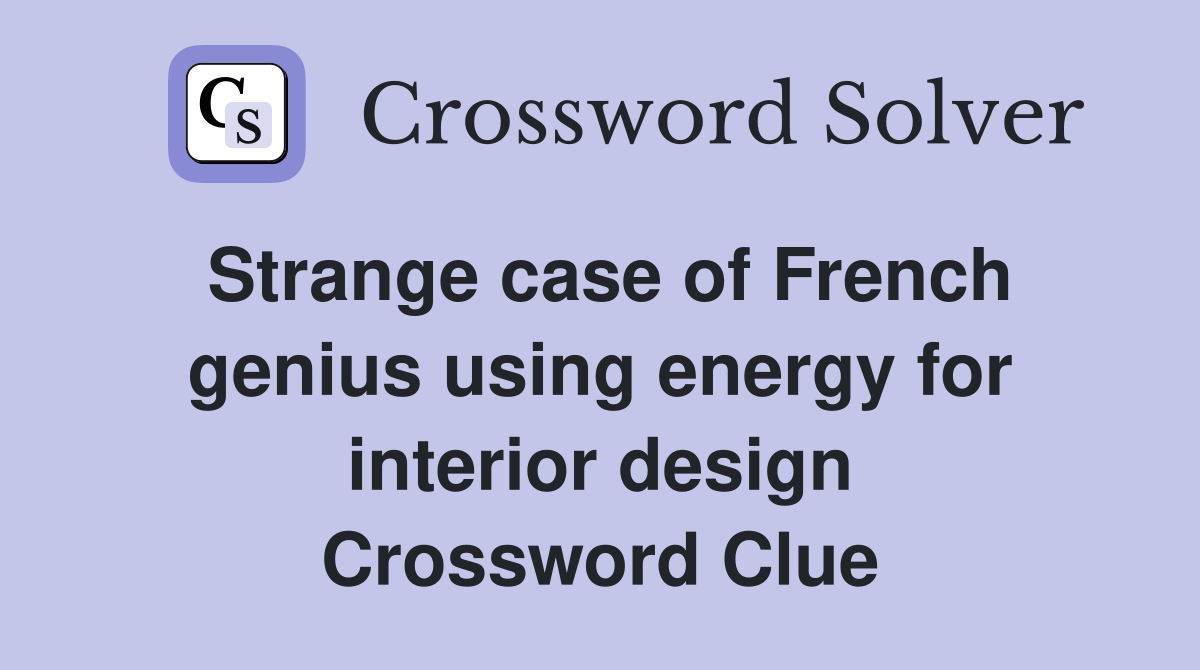 Strange case of French genius using energy for interior design Crossword Clue