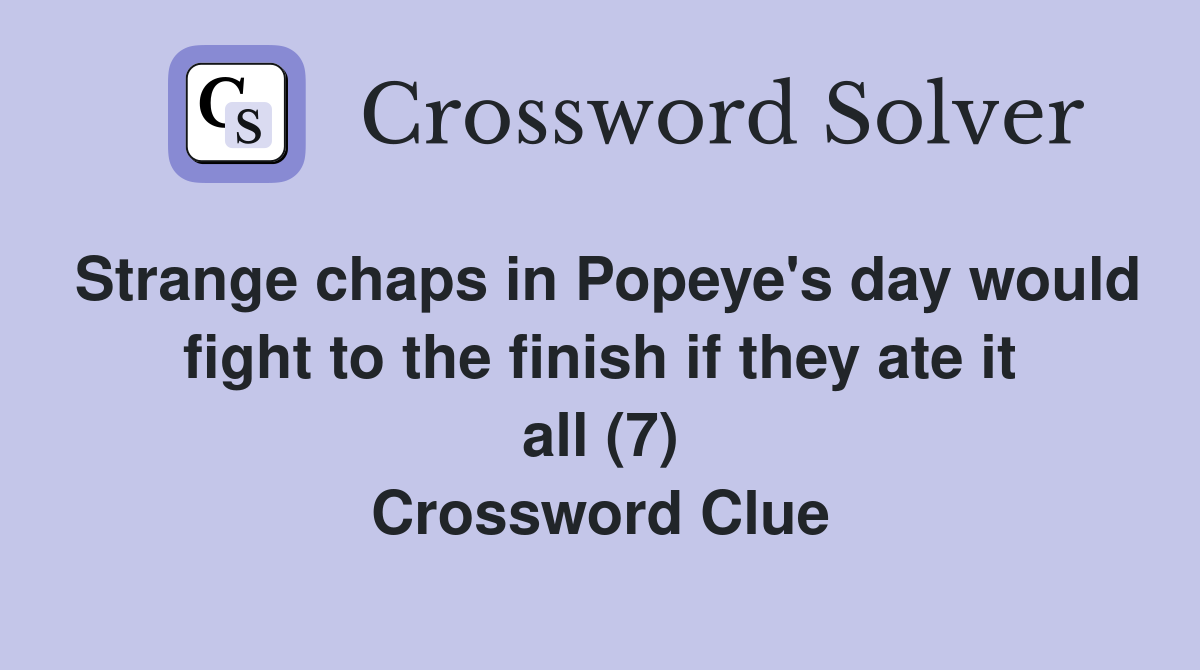 Strange chaps in Popeye's day would fight to the finish if they ate it all (7) Crossword Clue