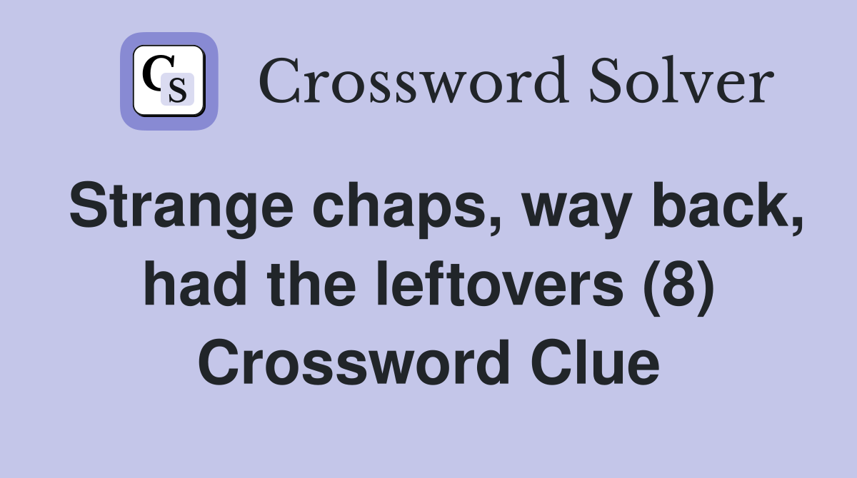 Strange chaps, way back, had the leftovers (8) Crossword Clue
