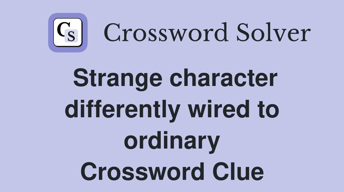 Strange character differently wired to ordinary Crossword Clue
