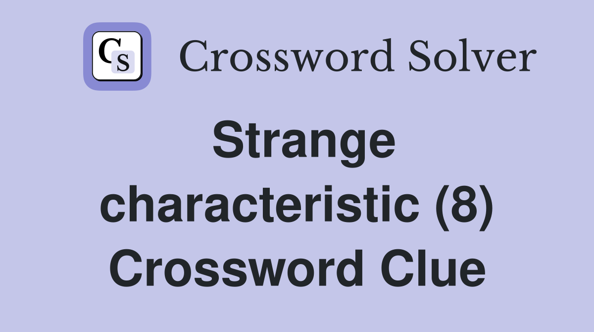 Strange characteristic (8) Crossword Clue