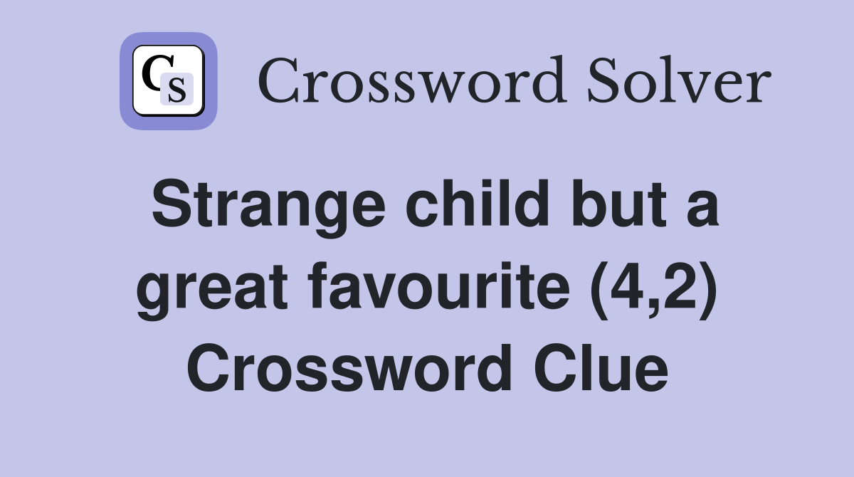 Strange child but a great favourite (4,2) Crossword Clue