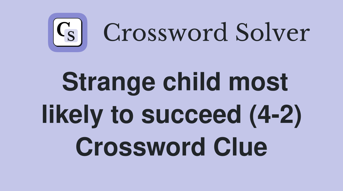 Strange child most likely to succeed (4-2) Crossword Clue
