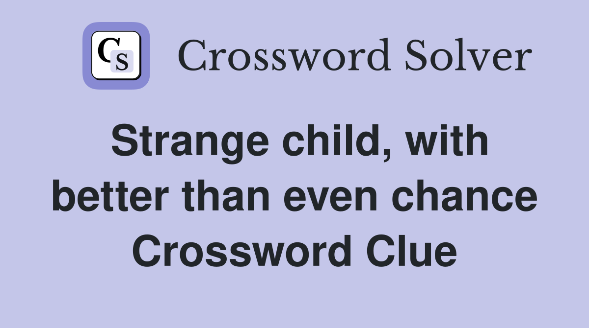 Strange child, with better than even chance Crossword Clue