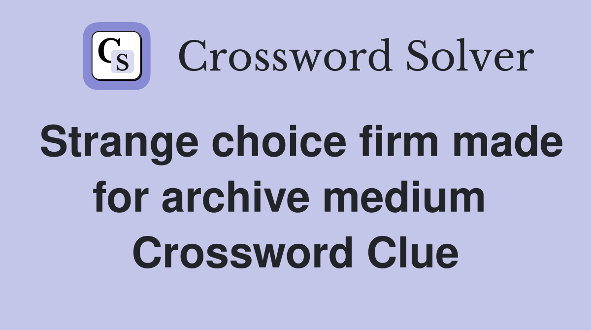 Strange choice firm made for archive medium  Crossword Clue