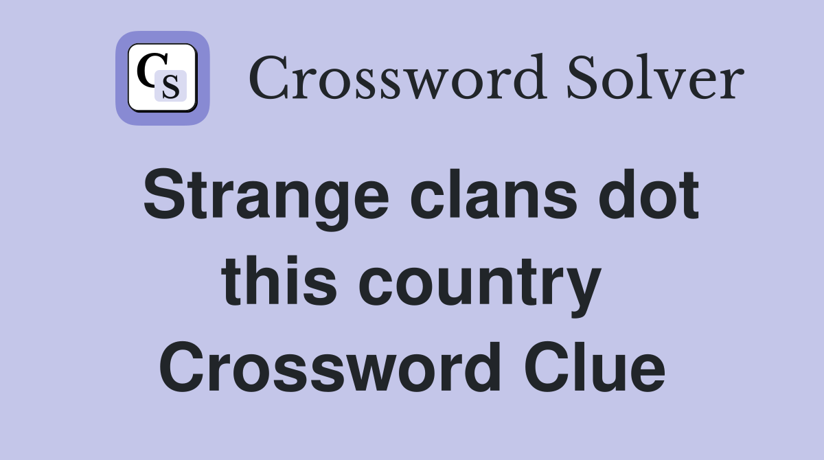 Strange clans dot this country Crossword Clue