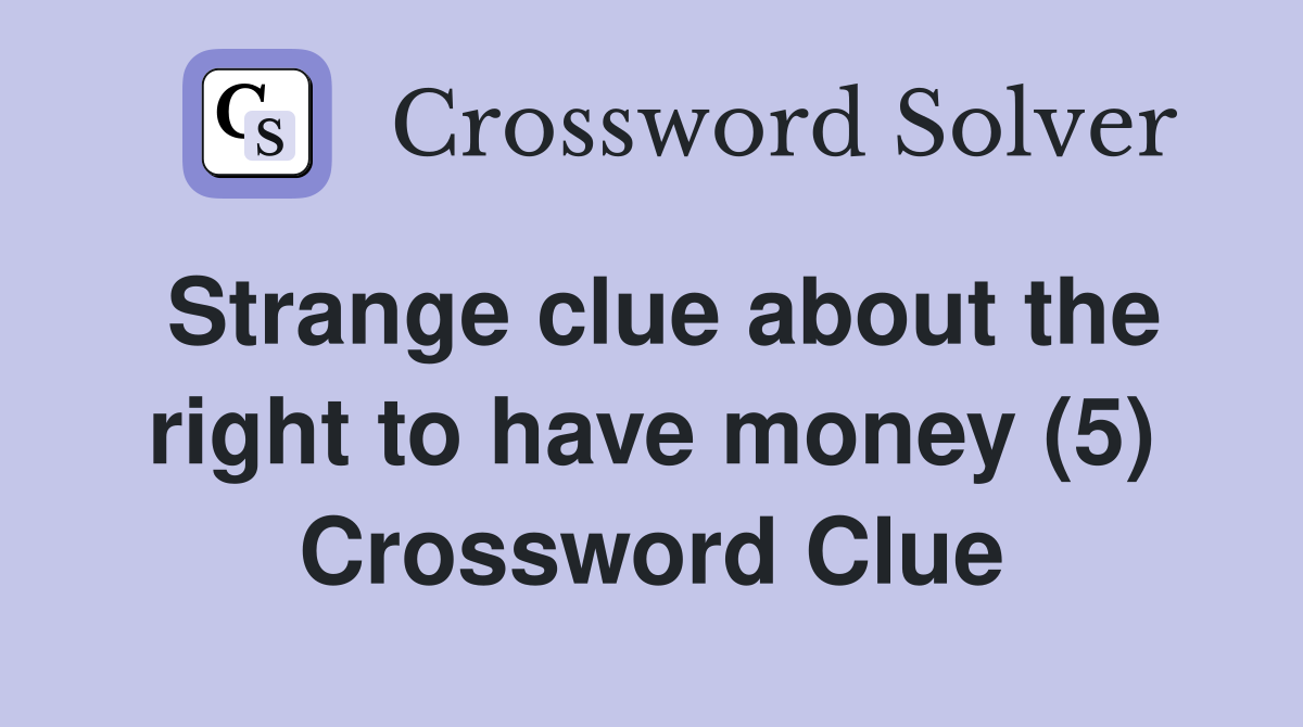 Strange clue about the right to have money (5) Crossword Clue