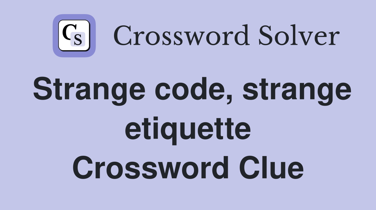 Strange code, strange etiquette Crossword Clue