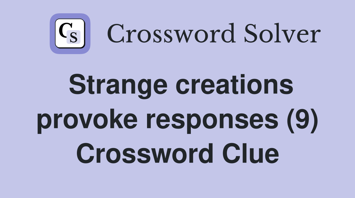 Strange creations provoke responses (9) Crossword Clue