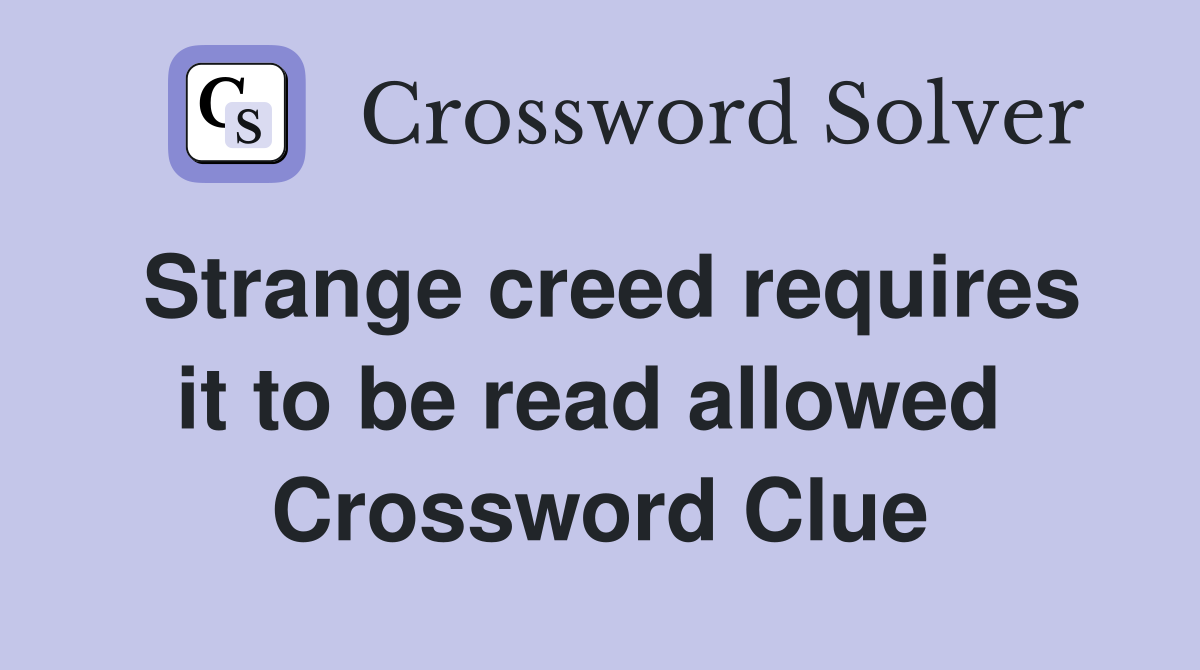 Strange creed requires it to be read allowed  Crossword Clue