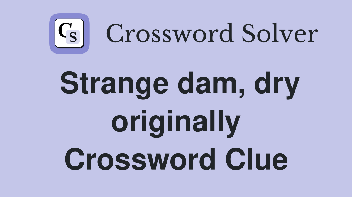 Strange dam, dry originally Crossword Clue