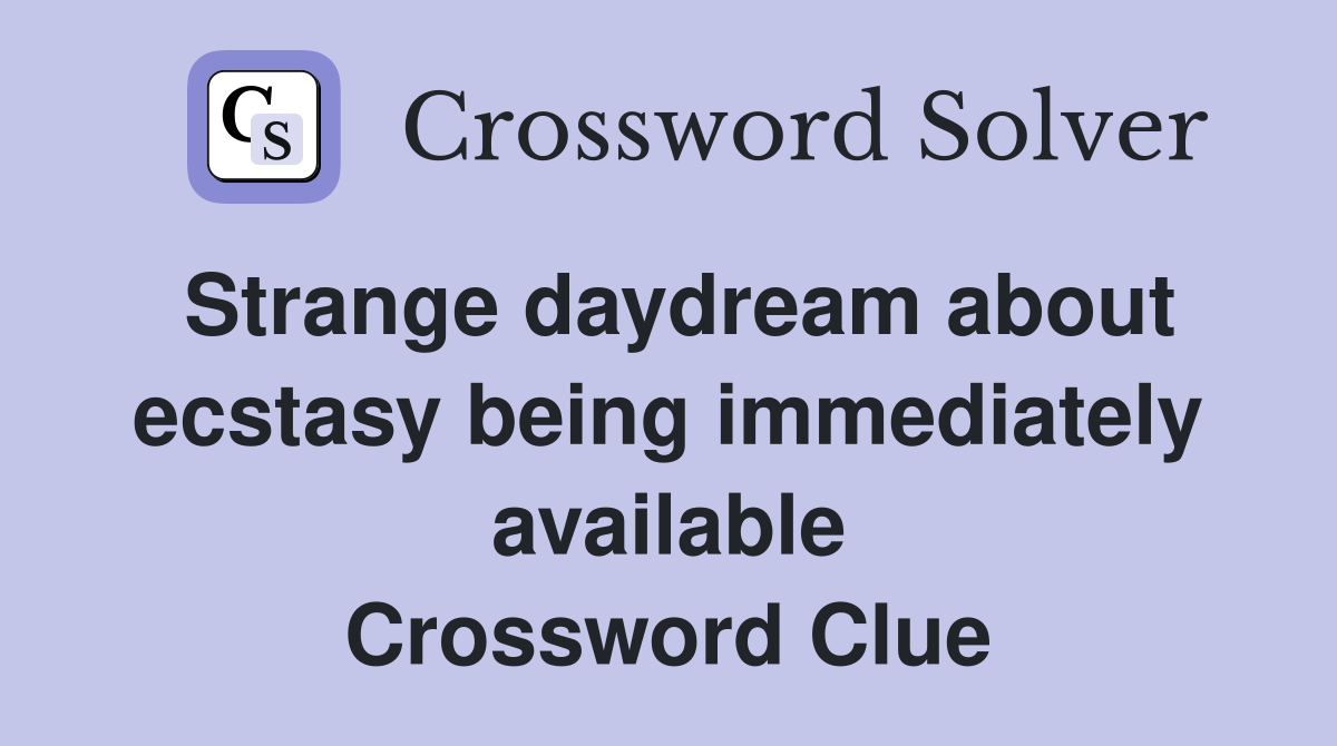 Strange daydream about ecstasy being immediately available Crossword Clue