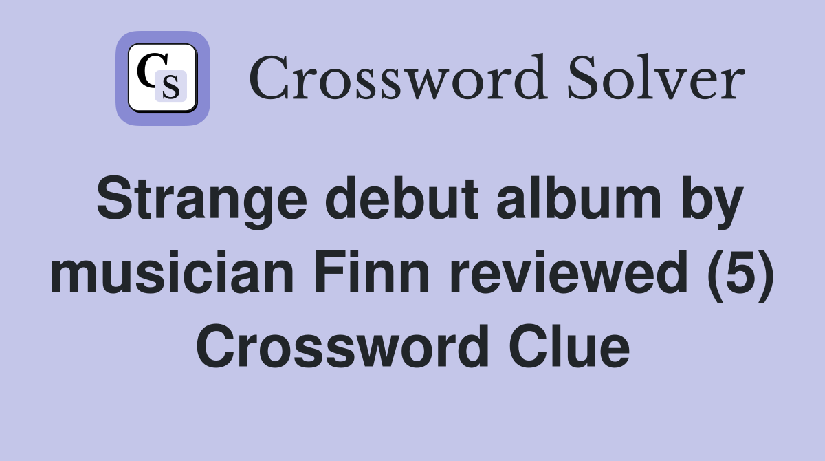 Strange debut album by musician Finn reviewed (5) Crossword Clue