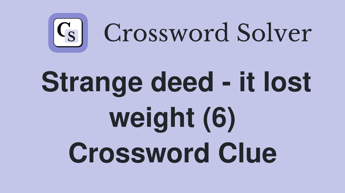 Strange deed - it lost weight (6) Crossword Clue