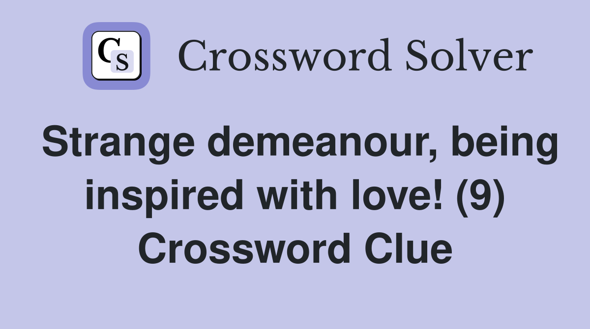Strange demeanour, being inspired with love! (9) Crossword Clue