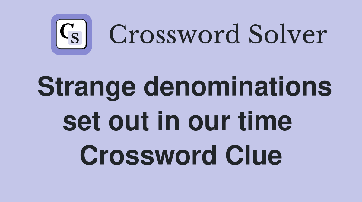 Strange denominations set out in our time  Crossword Clue