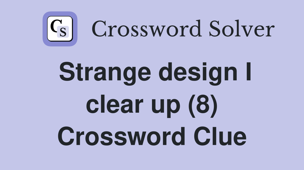 Strange design I clear up (8) Crossword Clue