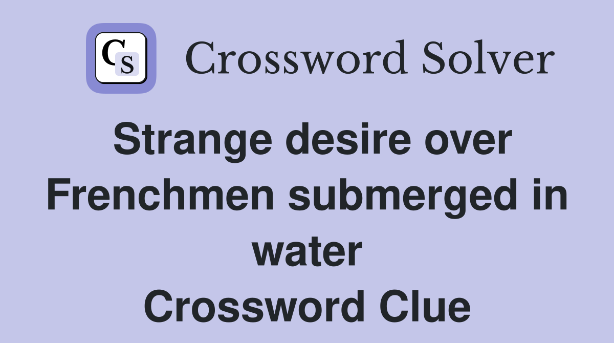 Strange desire over Frenchmen submerged in water Crossword Clue