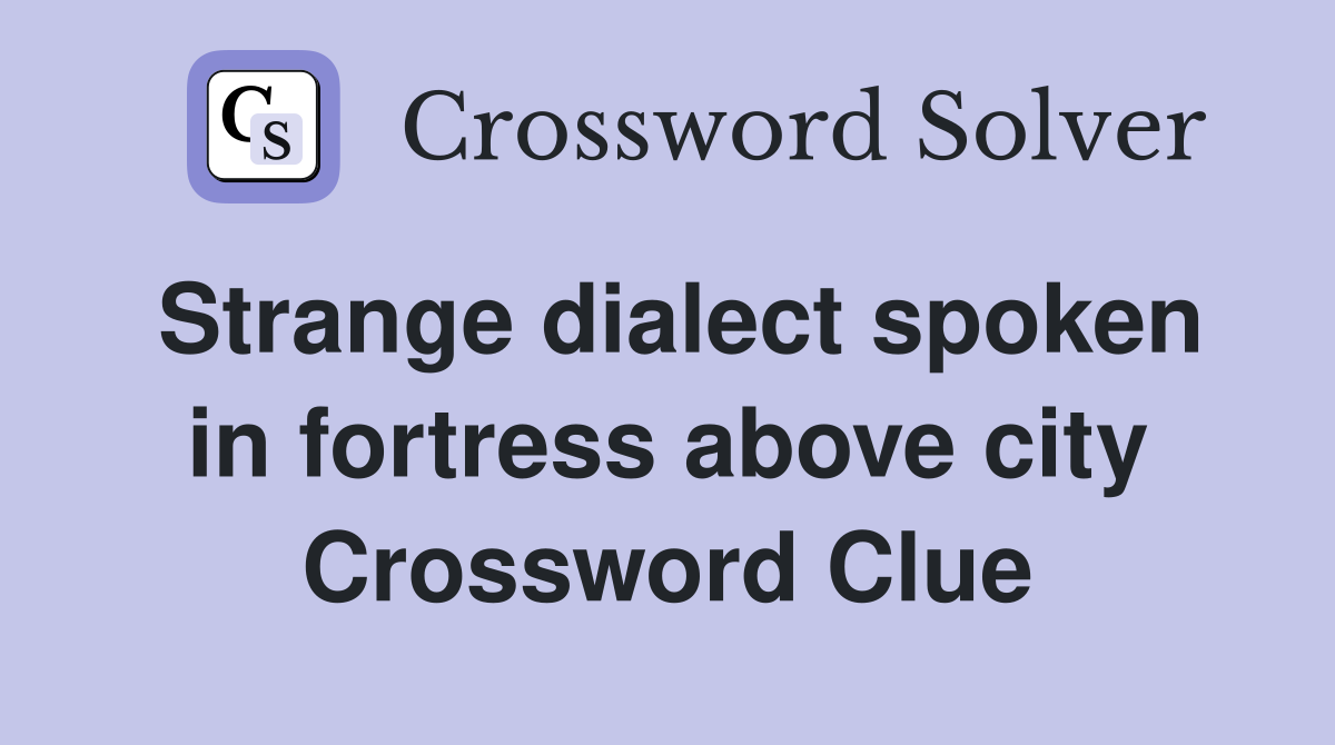 Strange dialect spoken in fortress above city Crossword Clue