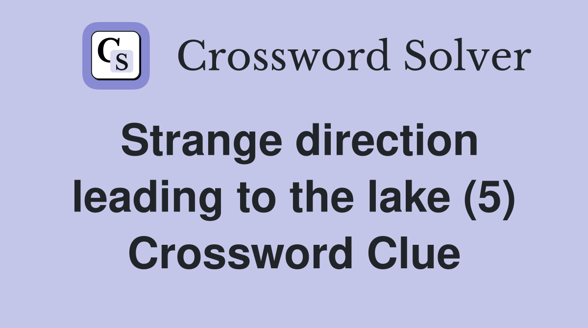 Strange direction leading to the lake (5) Crossword Clue