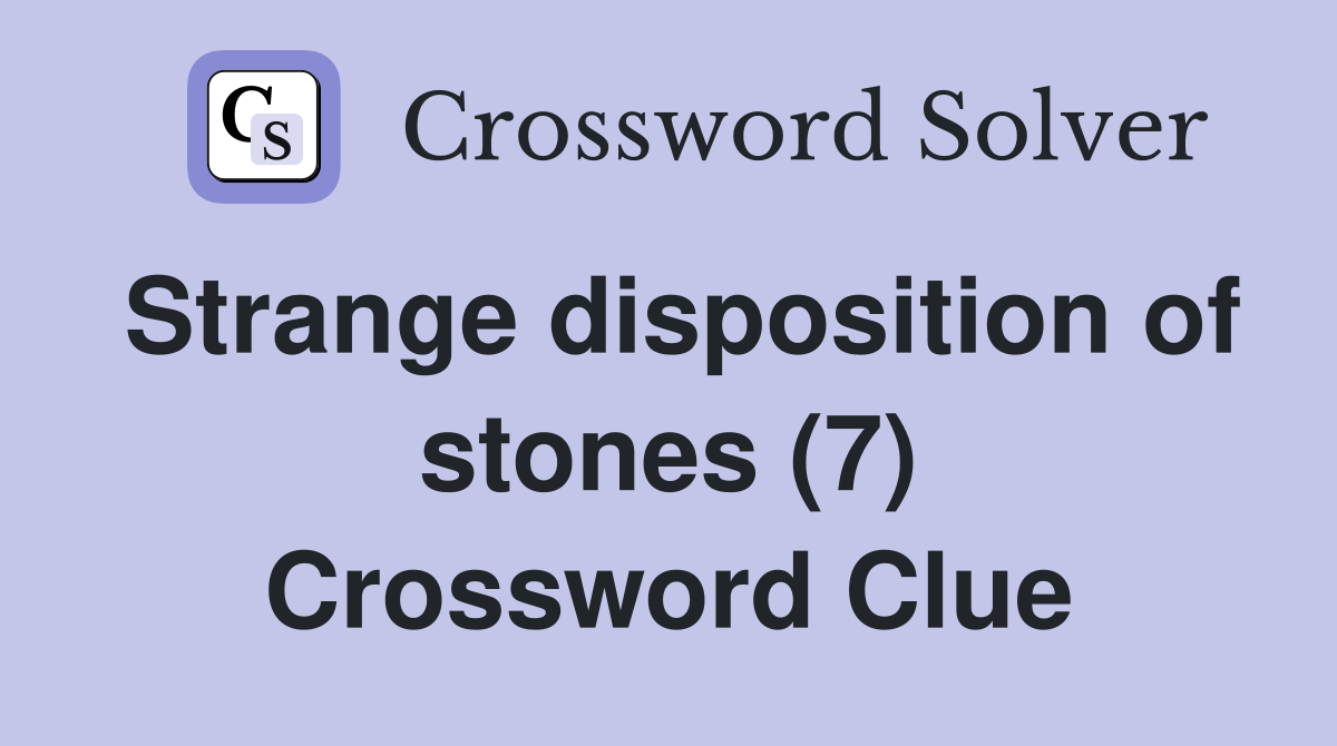 Strange disposition of stones (7) Crossword Clue