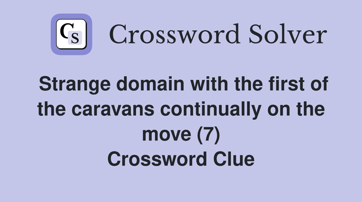 Strange domain with the first of the caravans continually on the move (7) Crossword Clue