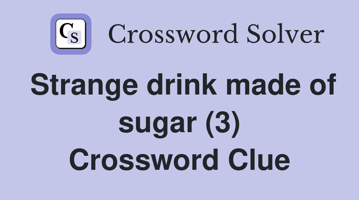 Strange drink made of sugar (3) Crossword Clue