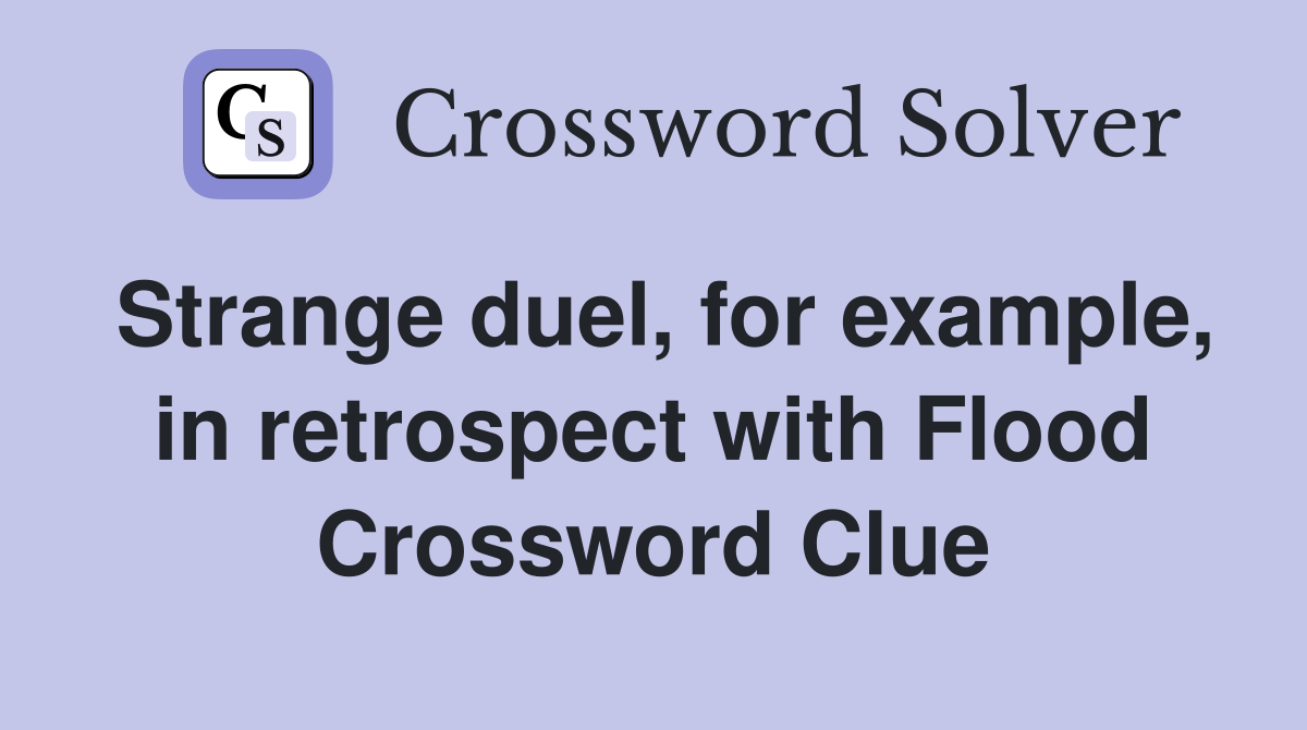 Strange duel, for example, in retrospect with Flood Crossword Clue