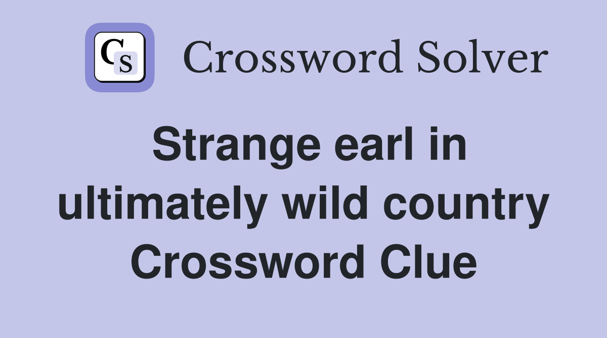 Strange earl in ultimately wild country Crossword Clue