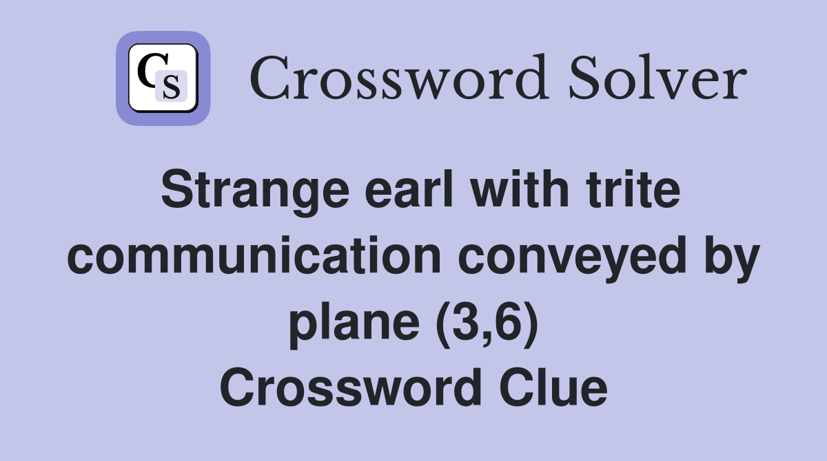 Strange earl with trite communication conveyed by plane (3,6) Crossword Clue