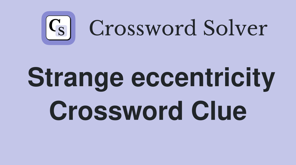 Strange eccentricity Crossword Clue