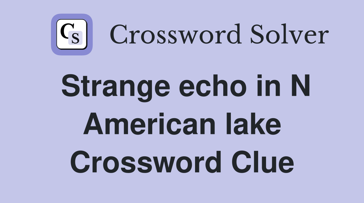 Strange echo in N American lake Crossword Clue