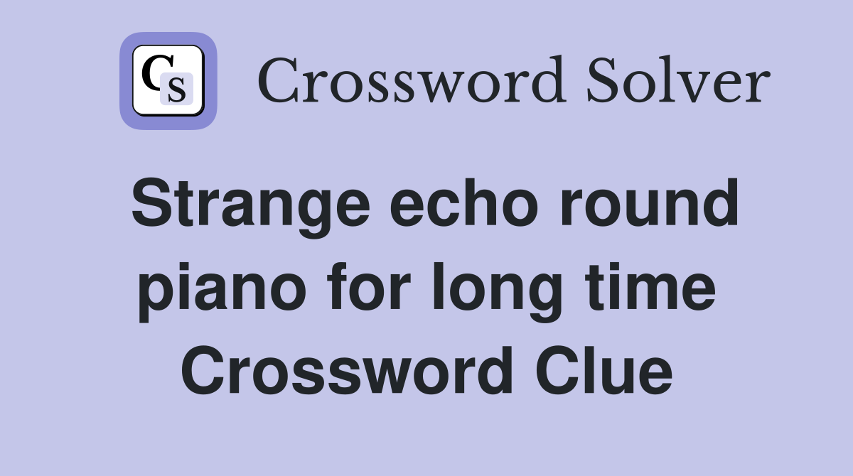Strange echo round piano for long time Crossword Clue