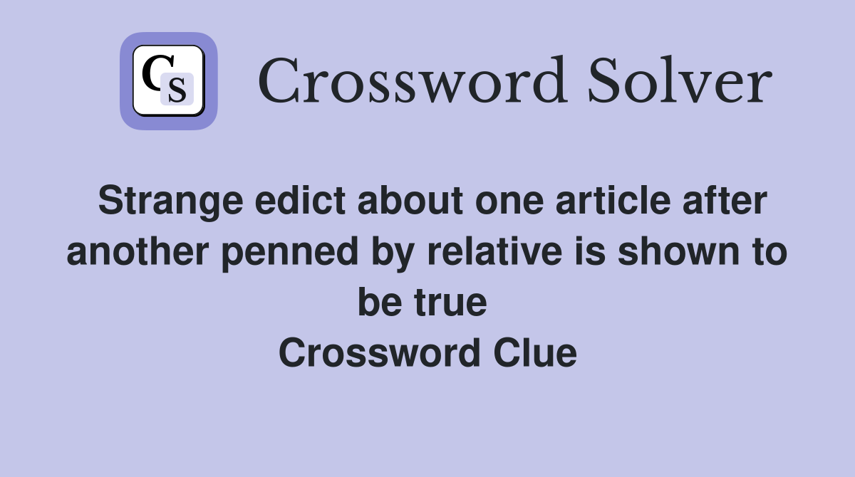 Strange edict about one article after another penned by relative is shown to be true  Crossword Clue