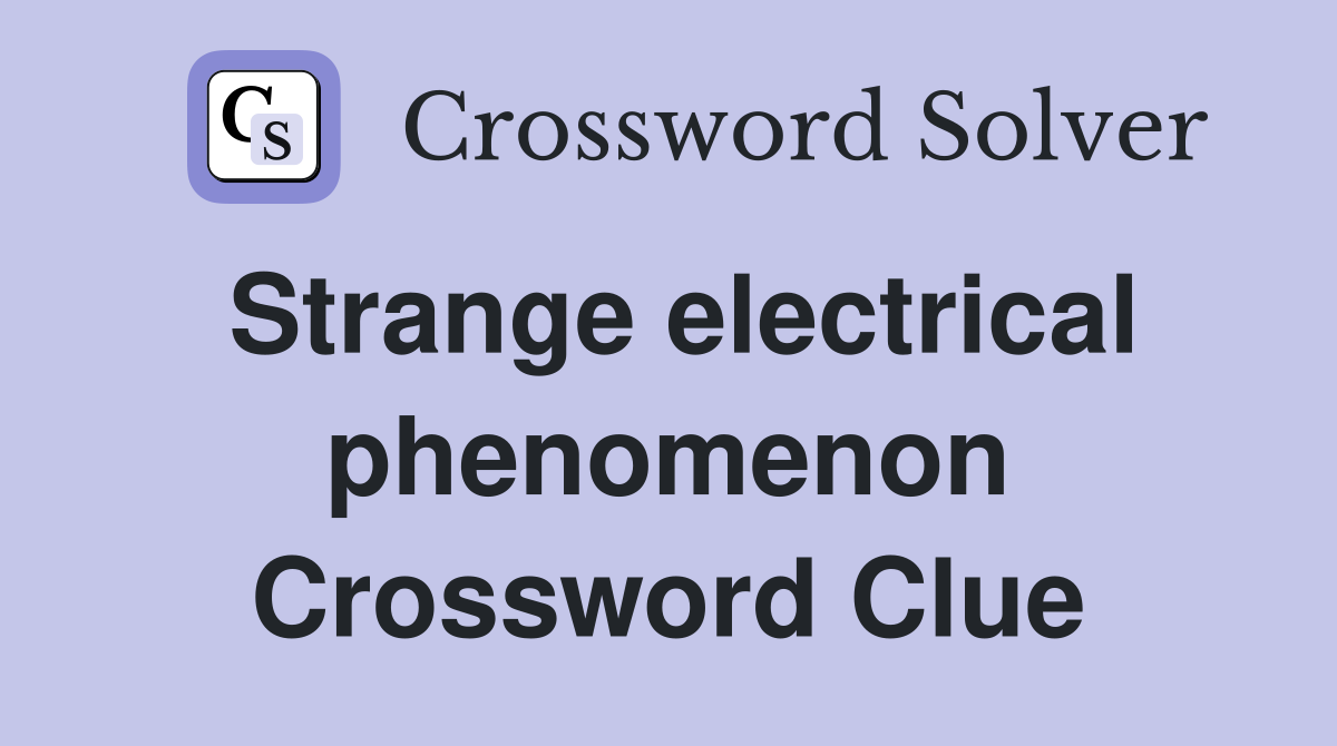 Strange electrical phenomenon Crossword Clue