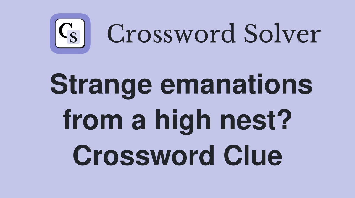 Strange emanations from a high nest? Crossword Clue