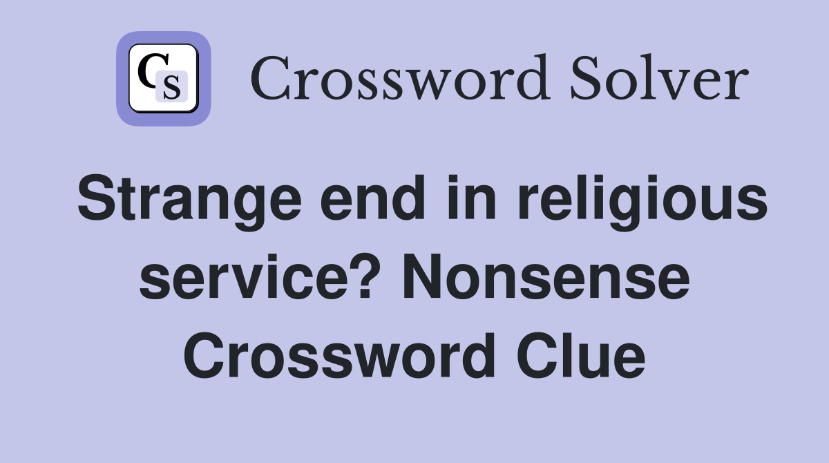 Strange end in religious service? Nonsense Crossword Clue